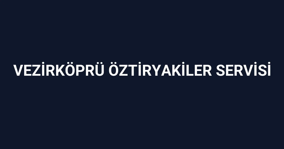 Vezirköprü Öztiryakiler Servisi